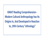 GMAT Reading Comprehension Modern Cultural Anthropology has Its Origins in